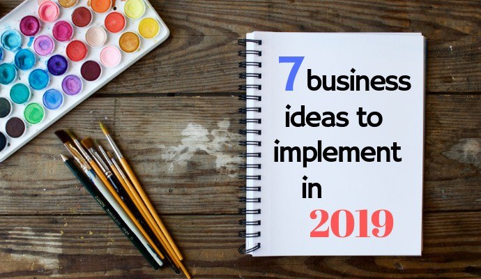 7 Business Ideas to Implement in 2019