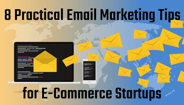 8 Practical Email Marketing Tips for E-Commerce Startups