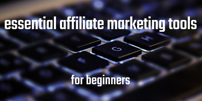 Essential Affiliate Marketing Tools For Beginners