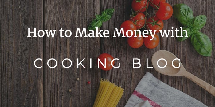 How to Make Money with Cooking Blog