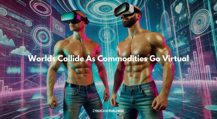 Worlds Collide As Commodities Go Virtual