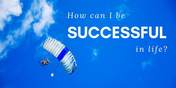 How-Can-I-Be-Successful-In-Life How Can I Be Successful In Life?