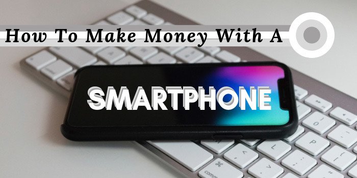 How To Make Money with a Smartphone