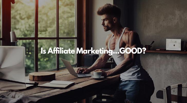 Is Affiliate Marketing Good?