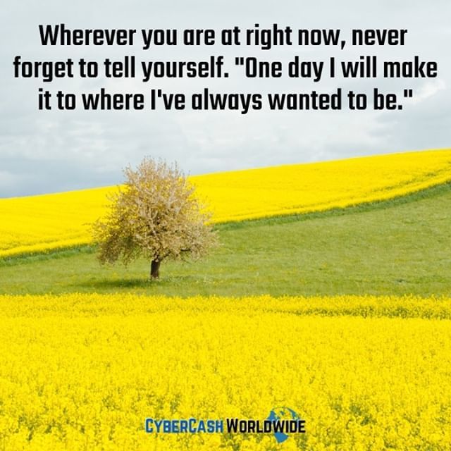 Wherever you are at right now, never forget to tell yourself. "One day I will make it to where I've always wanted to be."