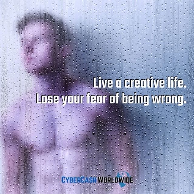 Live a creative life. Lose your fear of being wrong. 