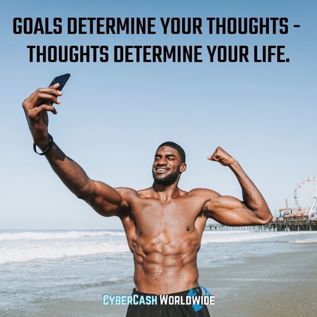 Goals determine your thoughts - thoughts determine your life. 