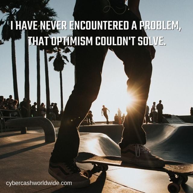 I have never encountered a problem, that optimism couldn't solve. 