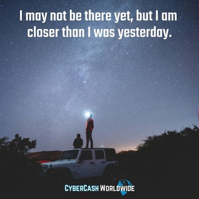 I may not be there yet, but I am closer than I was yesterday. 