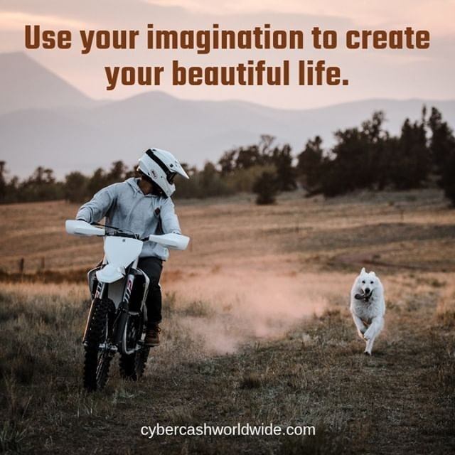 Use your imagination to create your beautiful life. 