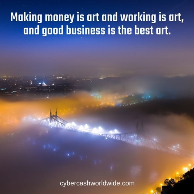 Making money is art and working is art, and good business is the best art.