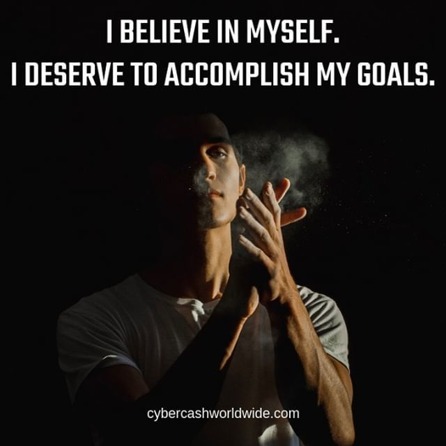 I believe in myself. I deserve to accomplish my goals.