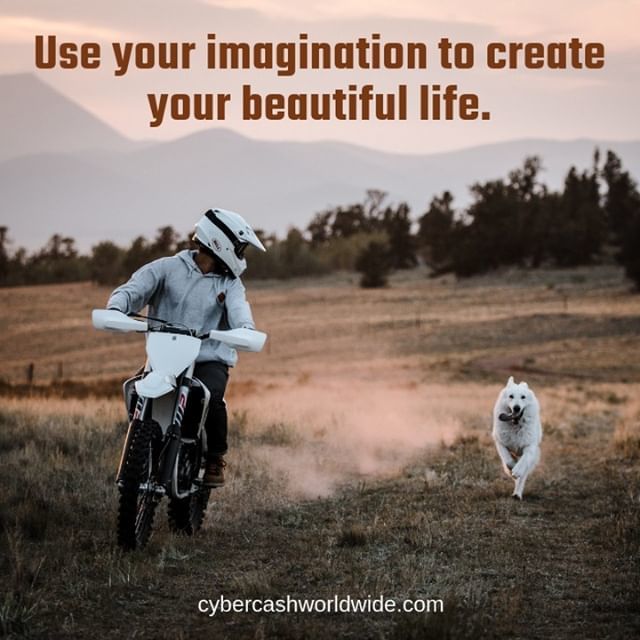 Use your imagination to create your beautiful life.