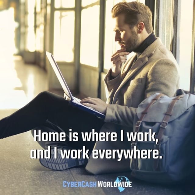 Home is where I work, and I work everywhere.