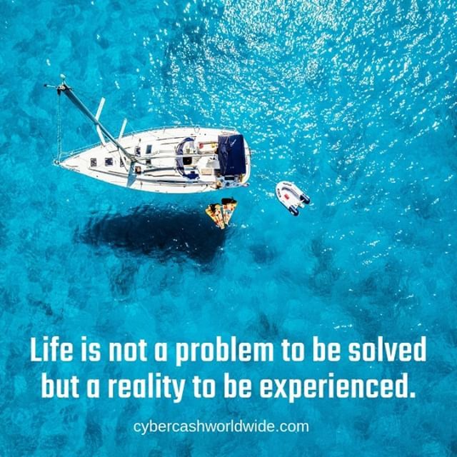 Life is not a problem to be solved but a reality to be experienced.