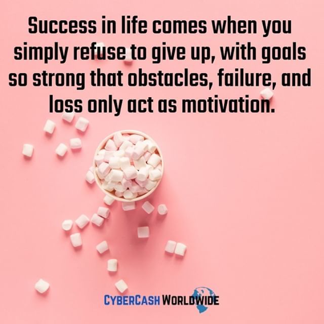 Success in life comes when you simply refuse to give up, with goals so strong that obstacles, failure, and loss only act as motivation.