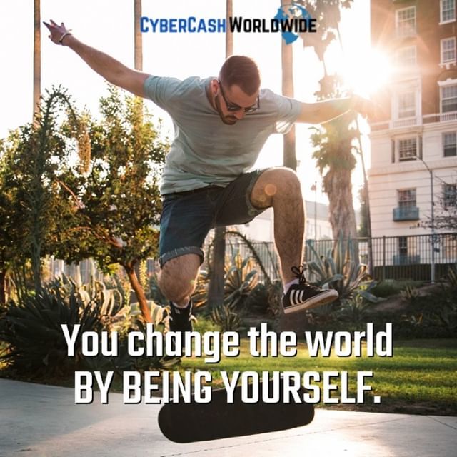 You change the world BY BEING YOURSELF.