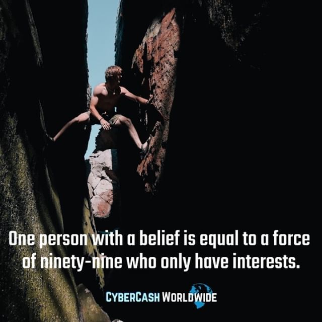 One person with a belief is equal to a force of ninety-nine who only have interests. 