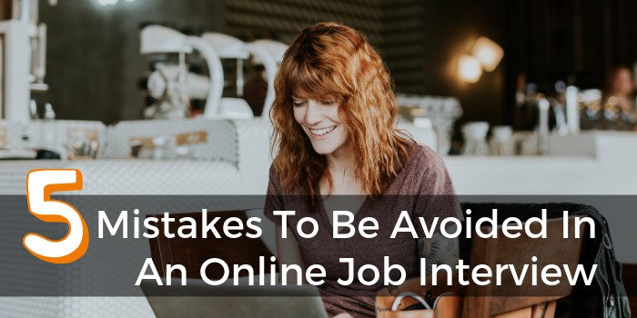 Five Mistakes To Be Avoided In An Online Job Interview