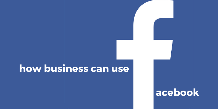 How Business Can Use Facebook