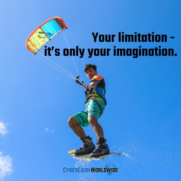 Your limitation - it's only your imagination. 