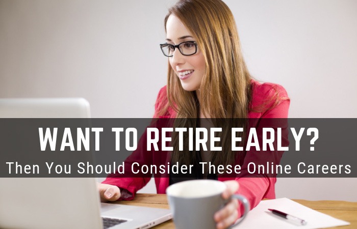 Want To Retire Early? Then You Should Consider These Online Careers