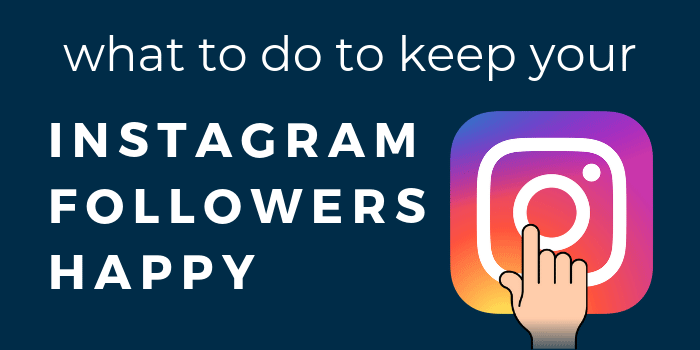 What To Do To Keep Your Instagram Followers Happy