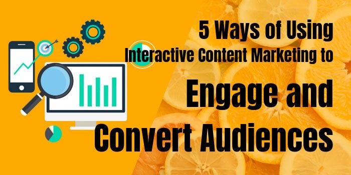 5 Ways of Using Interactive Content Marketing to Engage and Convert Audiences