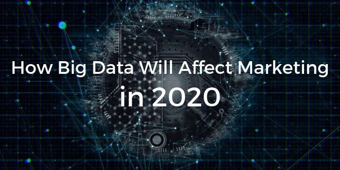 How Big Data Will Affect Marketing in 2020