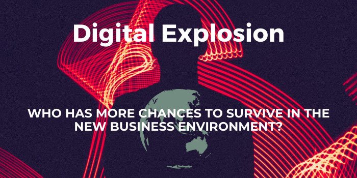 Digital Explosion: Who Has More Chances to Survive in the New Business Environment?