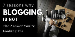 Reasons-Why-Blogging-is-Not-the-Answer-Youre-Looking-For Reasons Why Blogging is Not the Answer You’re Looking For