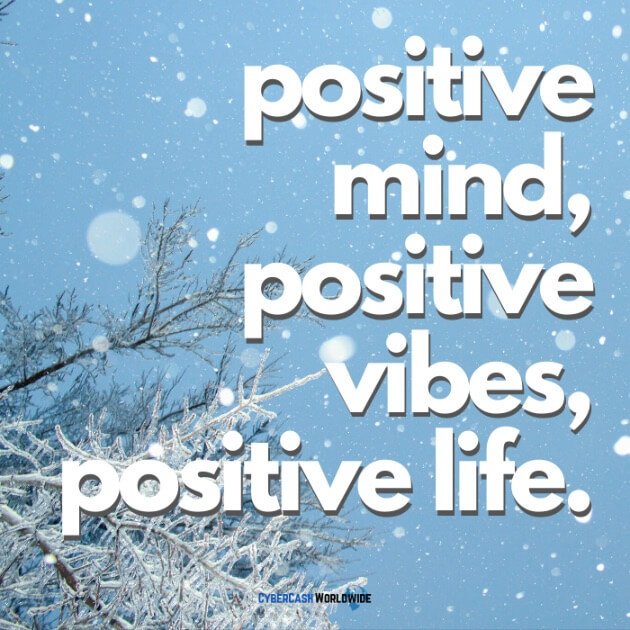 Positive mind, positive vibes, positive life.