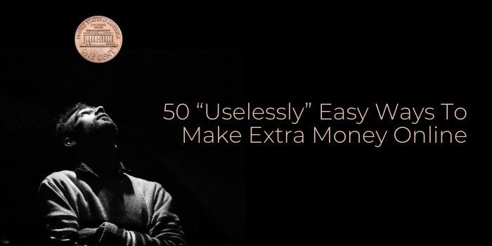 50 “Uselessly” Easy Ways To Make Extra Money Online