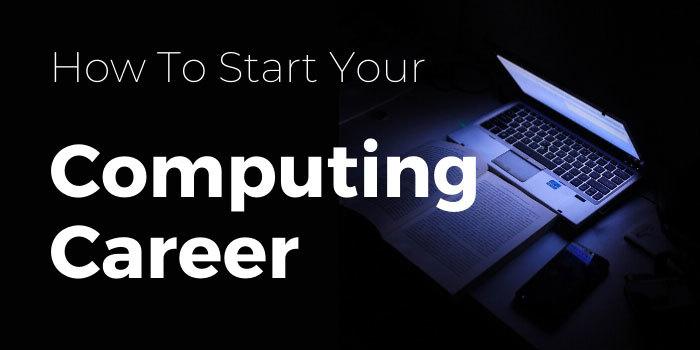 How To Start Your Computing Career