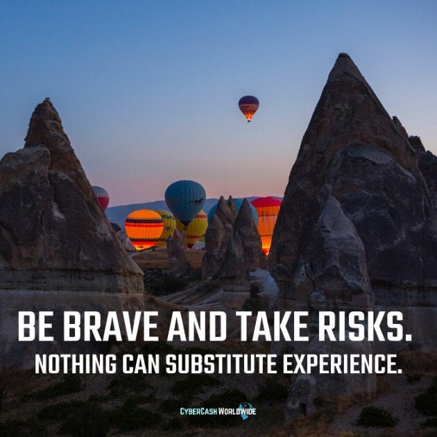 Be brave and take risks. Nothing can substitute experience.