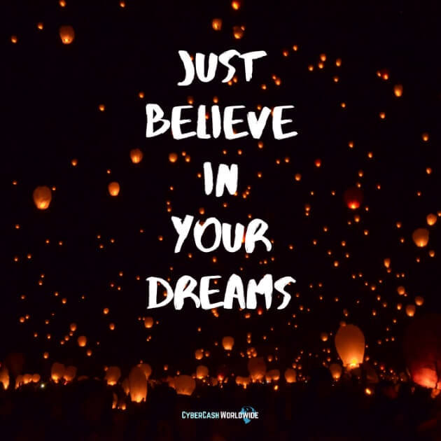 Just Believe In Your Dreams. 