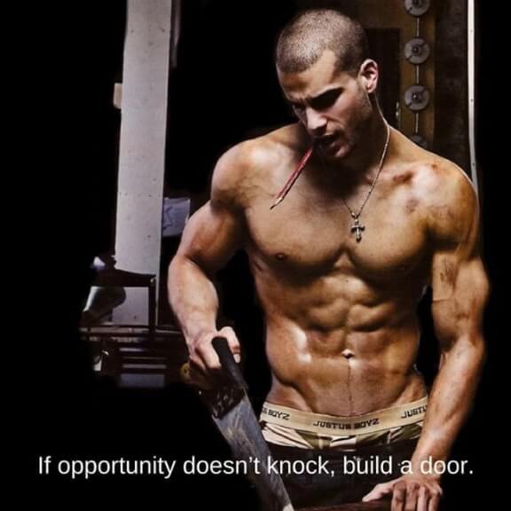 If opportunity doesn't knock, build a door.