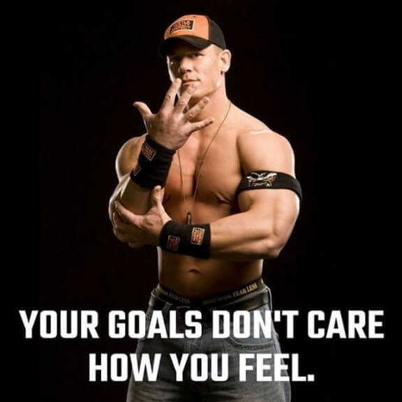 Your goals don't care how you feel. 