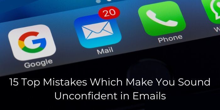 15 Top Mistakes Which Make You Sound Unconfident in Emails