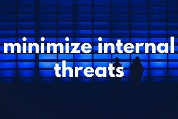 Minimize internal threats