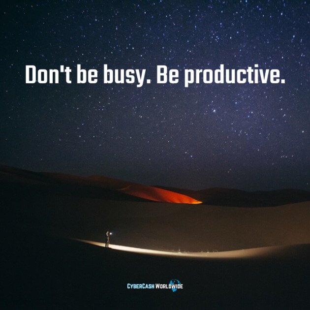 Don't be busy. Be productive. 