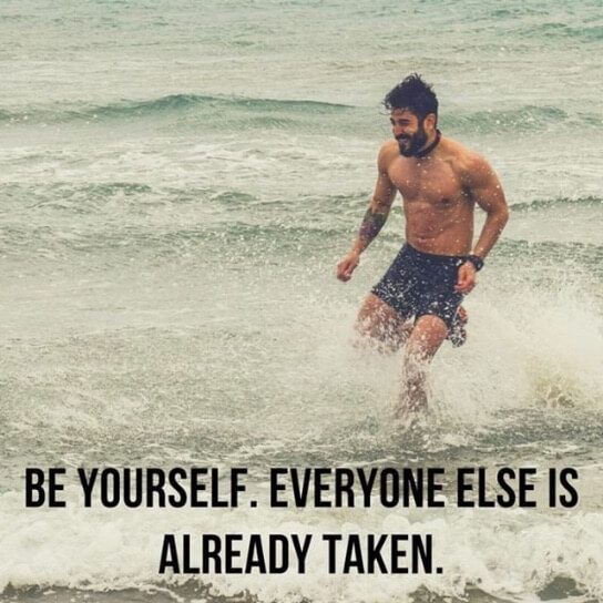 Be yourself. Everyone else is already taken. 