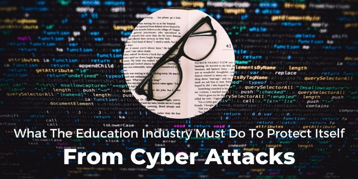 What The Education Industry Must Do To Protect Itself From Cyber Attacks