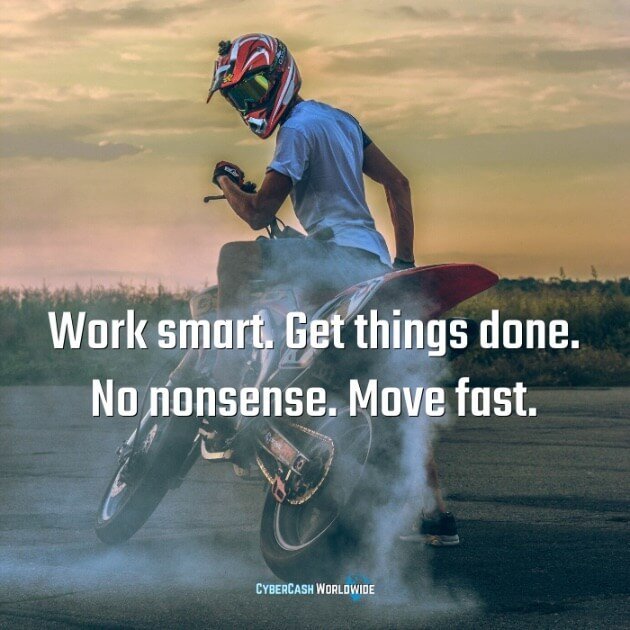 Work smart. Get things done. No nonsense. Move fast. 