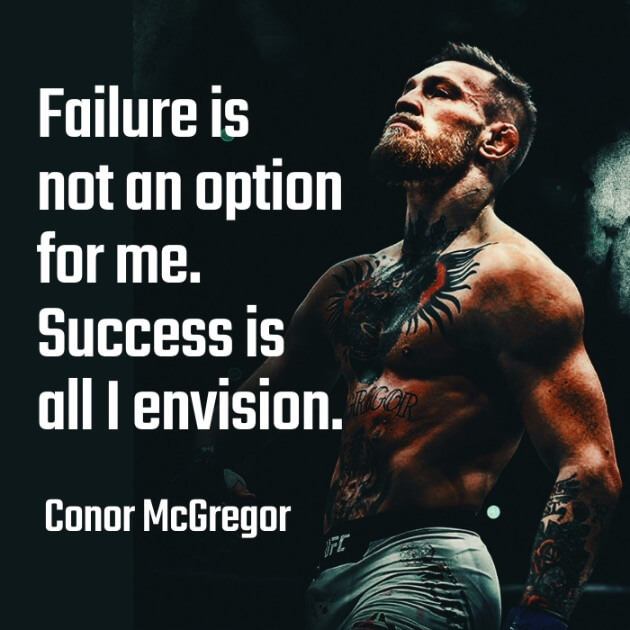 Failure is not an option for me. Success is all I envision. [Conor McGregor]