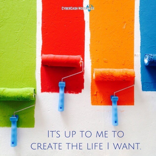 It's up to me to create the life I want. 