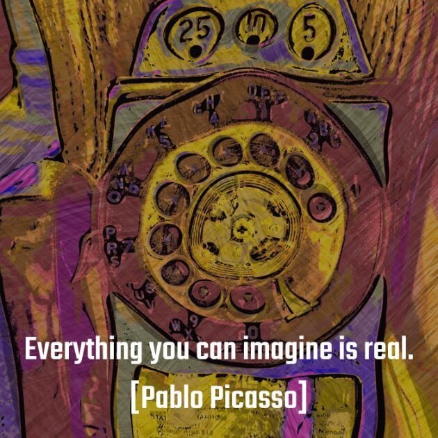 Everything you can imagine is real. (Pablo Picasso) 