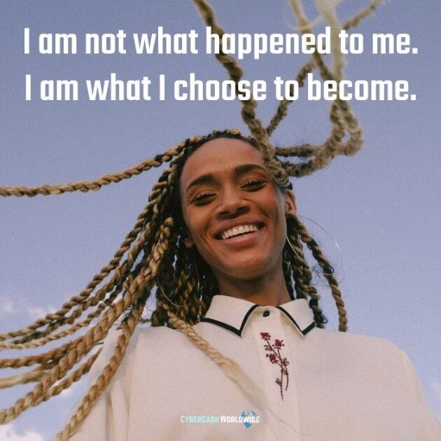 I am not what happened to me. I am what I choose to become. 