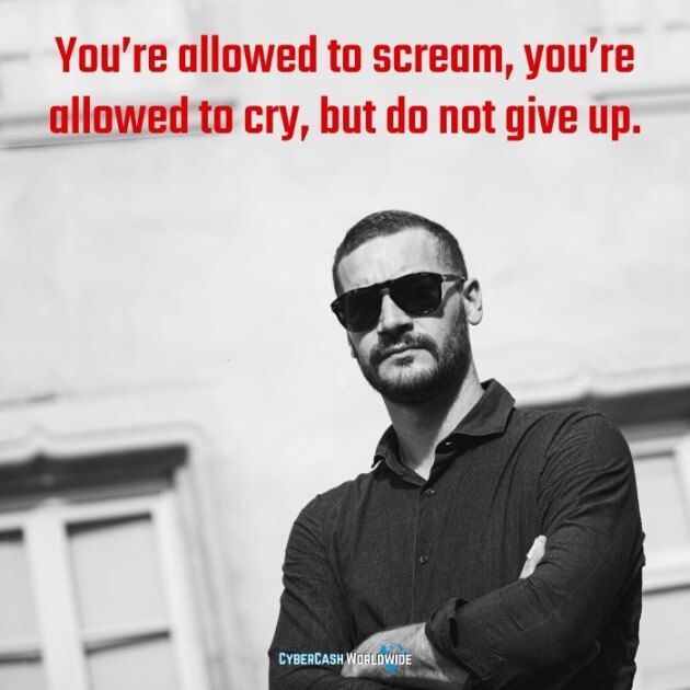 You're allowed to scream, you're allowed to cry, but do not give up. 