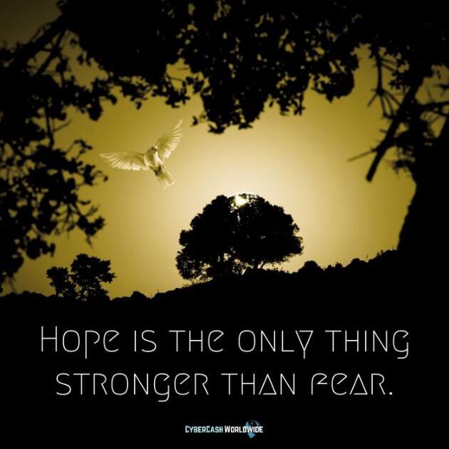 Hope is the only thing stronger than fear.